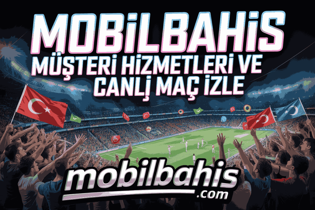 mobilbahis musteri hizmetleri ve canli mac izle